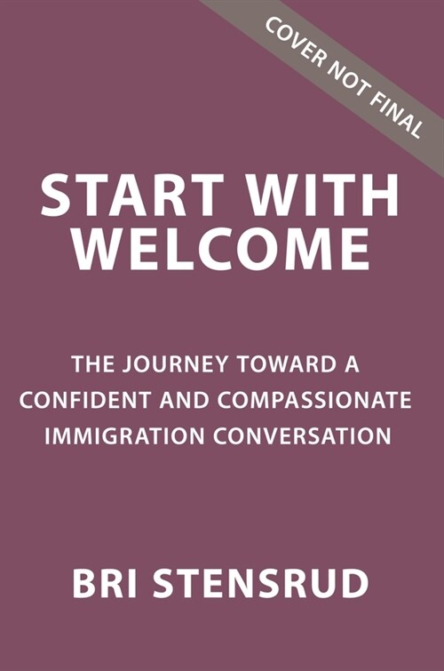 Start with Welcome: The Journey Toward a Confident and Compassionate Immigration Conversation (Paperback)