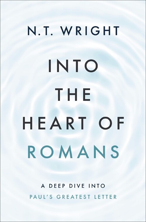 Into the Heart of Romans: A Deep Dive Into Pauls Greatest Letter (Hardcover)