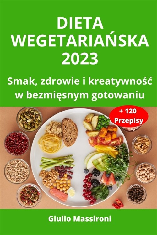 Dieta Wegetariańska 2023: Smak, zdrowie i kreatywnośc w bezmięsnym gotowaniu (Paperback)