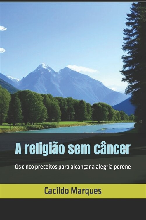 A religi? sem c?cer: Os cinco preceitos para alcan?r a alegria perene (Paperback)