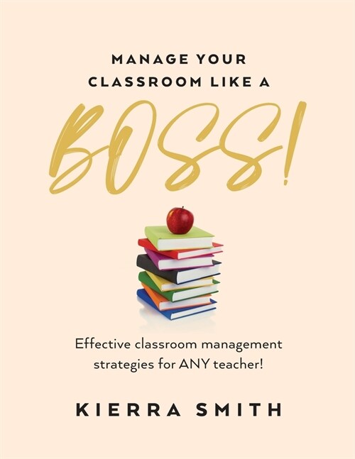 Manage your Classroom like a BOSS!: Effective classroom management strategies for ANY teacher! (Paperback)