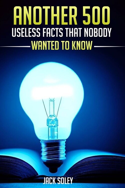 Another 500 Useless Facts That Nobody Wanted To Know (Paperback)
