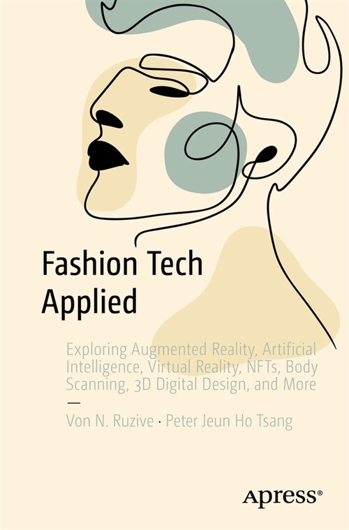 Fashion Tech Applied: Exploring Augmented Reality, Artificial Intelligence, Virtual Reality, Nfts, Body Scanning, 3D Digital Design, and Mor (Paperback)