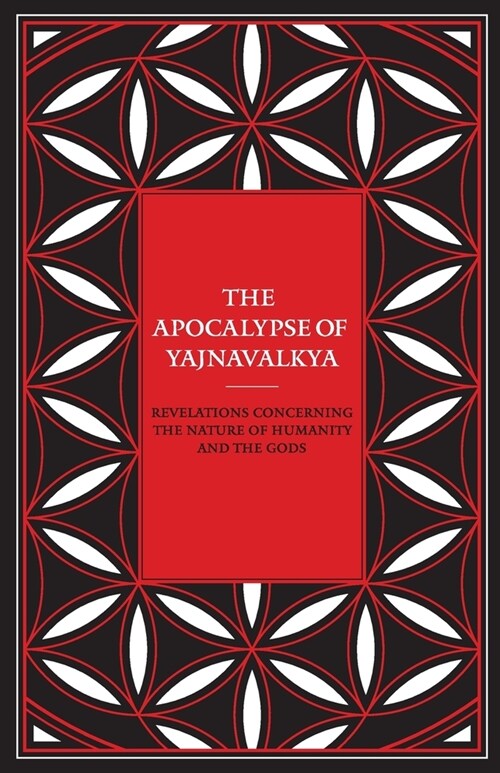 The Apocalypse of Yajnavalkya: Revelations Concerning the Nature of Humanity and the Gods (Paperback)