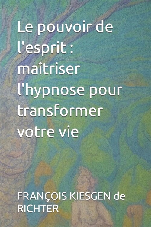 Le pouvoir de lesprit: ma?riser lhypnose pour transformer votre vie (Paperback)