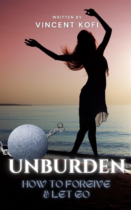 Unburden: How to Forgive and Let Go (Paperback)