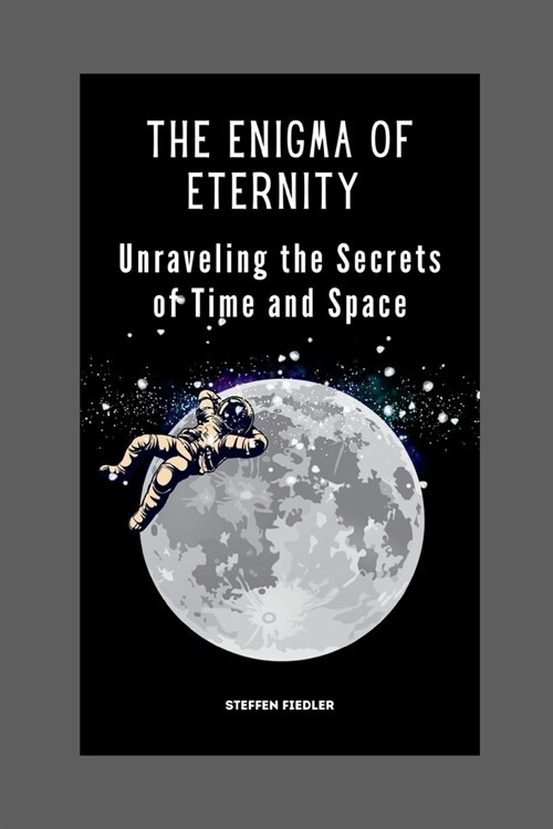 The Enigma Of Eternity: Unraveling the Secrets of Time and Space (Paperback)