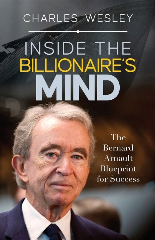 Inside The Billionaires Mind: The Bernard Arnault Blueprint for Success (Paperback)