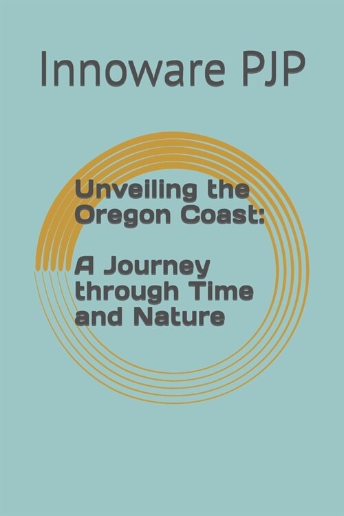 Unveiling the Oregon Coast: A Journey through Time and Nature (Paperback)