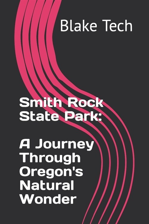 Smith Rock State Park: A Journey Through Oregons Natural Wonder (Paperback)