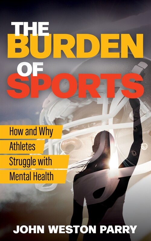The Burden of Sports: How and Why Athletes Struggle with Mental Health (Hardcover)