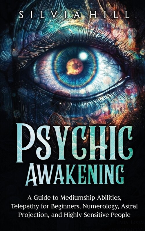 Psychic Awakening: A Guide to Mediumship Abilities, Telepathy for Beginners, Numerology, Astral Projection, and Highly Sensitive People (Hardcover)