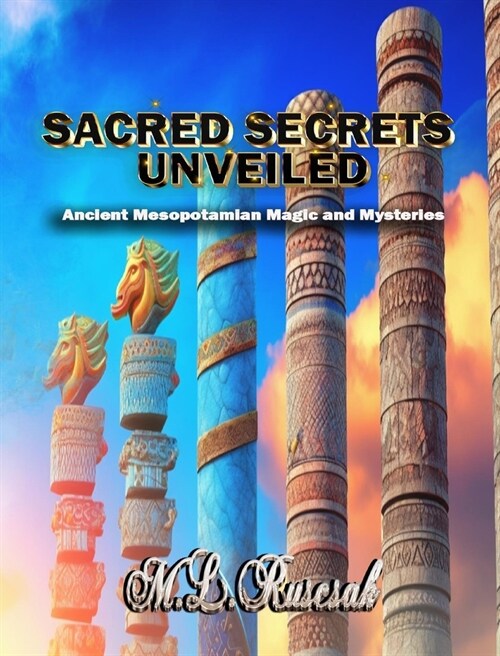 Sacred Secrets Unveiled: Ancient Mesopotamian Magic and Mysteries (Paperback)