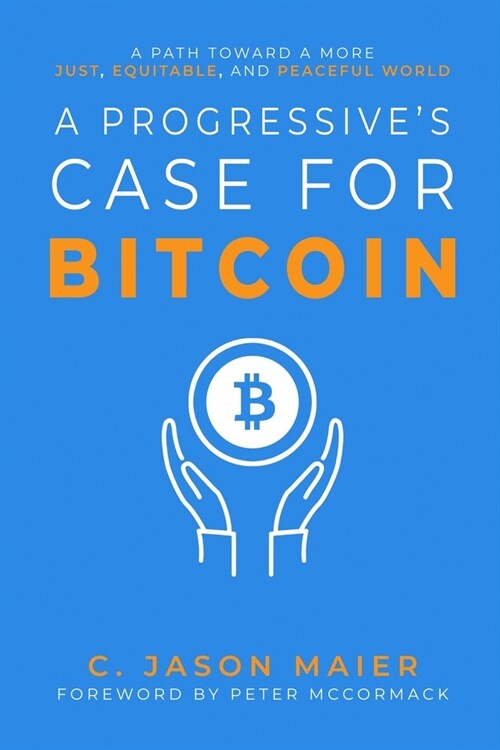 A Progressives Case for Bitcoin: A Path Toward a More Just, Equitable, and Peaceful World (Paperback)