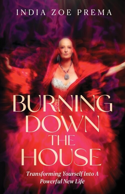 Burning Down the House: Transforming Yourself into a Powerful New Life (Paperback)