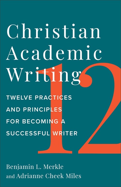 Christian Academic Writing: Twelve Practices and Principles for Becoming a Successful Writer (Paperback)