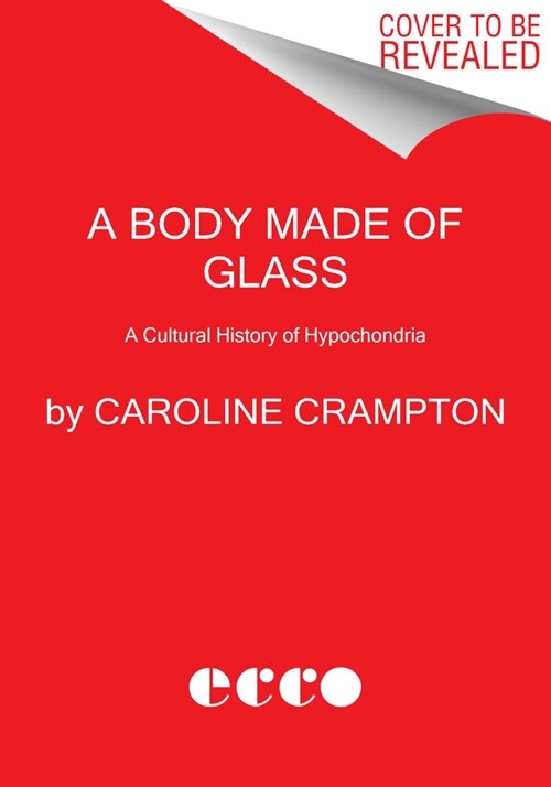 A Body Made of Glass: A Cultural History of Hypochondria (Hardcover)