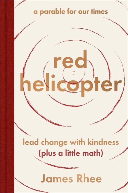 Red Helicopter--A Parable for Our Times: Lead Change with Kindness (Plus a Little Math) (Hardcover)