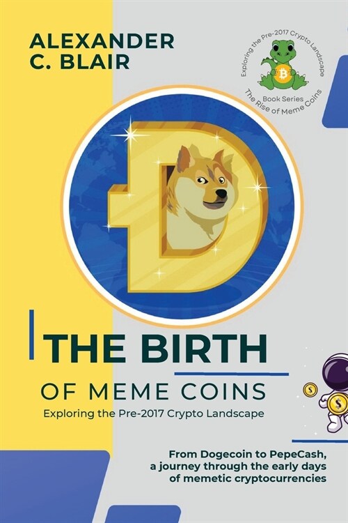 The Birth of Meme Coins: From Dogecoin to PepeCash, a journey through the early days of memetic cryptocurrencies (Paperback)