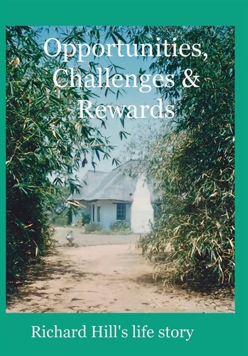 Opportunities, Challenges & Rewards: Richard Hills Life Story (Hardcover)