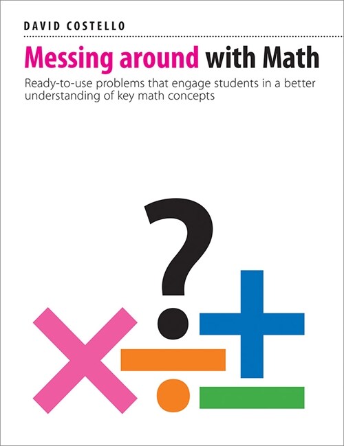 Messing Around with Math: Ready-To-Use Problems That Engage Students in a Better Understanding of Key Math Concepts (Paperback)