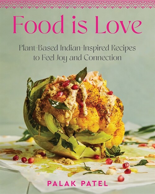 Food Is Love: Plant-Based Indian-Inspired Recipes to Feel Joy and Connection (Hardcover)