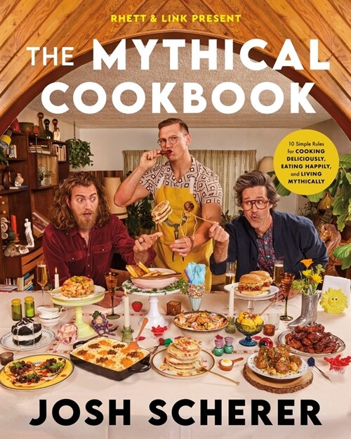 Rhett & Link Present: The Mythical Cookbook: 10 Simple Rules for Cooking Deliciously, Eating Happily, and Living Mythically (Hardcover)