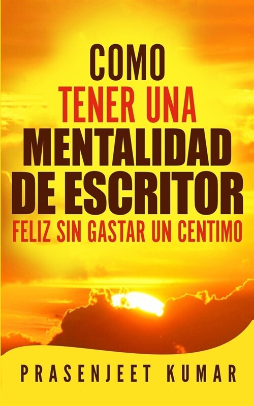 Como tener una mentalidad de escritor feliz sin gastar un c?timo (Paperback)