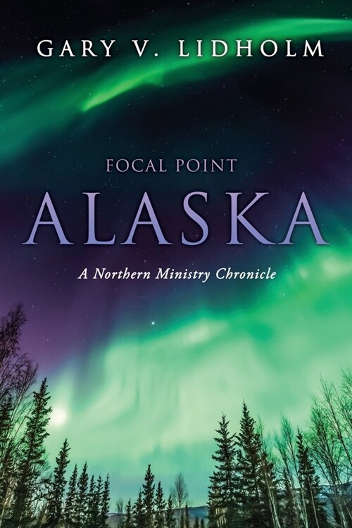 Focal Point Alaska: A Northern Ministry Chronicle (Paperback)