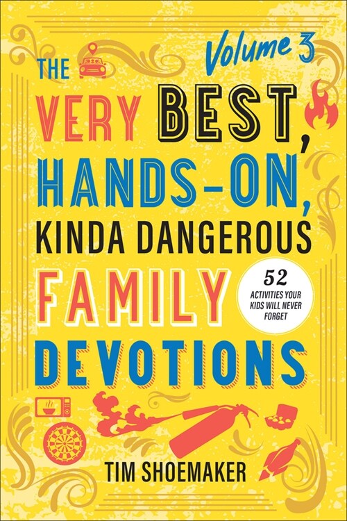 The Very Best, Hands-On, Kinda Dangerous Family Devotions, Volume 3: 52 Activities Your Kids Will Never Forget (Paperback)