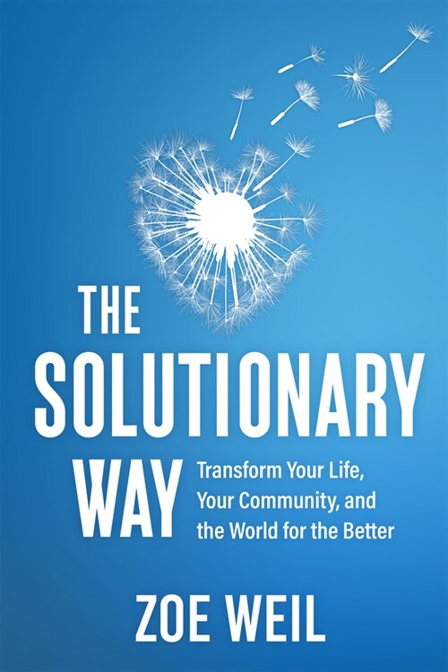 The Solutionary Way: Transform Your Life, Your Community, and the World for the Better (Paperback)