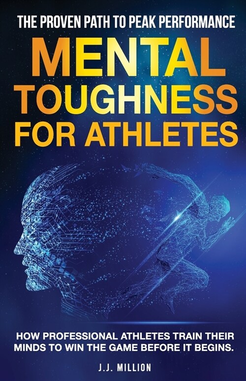 Mental Toughness for Athletes: The Proven Path To Peak Performance: How Professional Athletes Train Their Minds To Win The Game Before It Begins (Paperback)