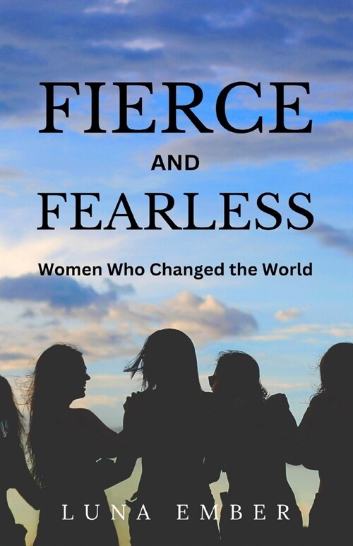 Fierce and Fearless: Women Who Changed the World (Paperback)