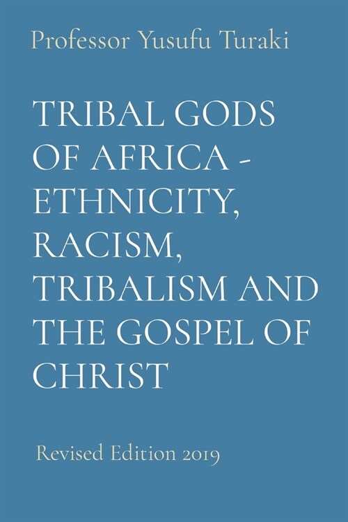 Tribal Gods of Africa - Ethnicity, Racism, Tribalism and the Gospel of Christ: Revised Edition 2019 (Paperback)