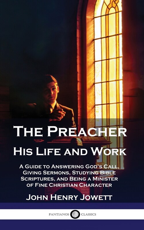 The Preacher, His Life and Work: A Guide to Answering Gods Call, Giving Sermons, Studying Bible Scriptures, and Being a Minister of Fine Christian Ch (Hardcover)
