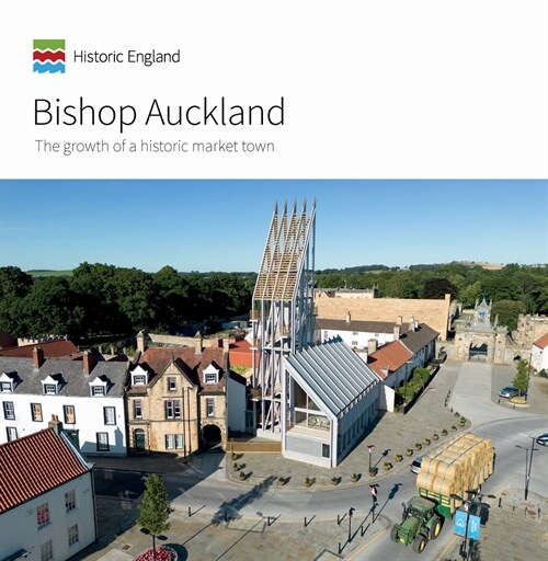 Bishop Auckland: The Growth of a Historic Market Town (Paperback)