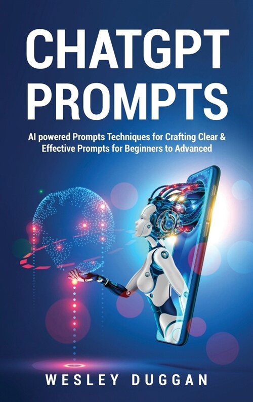 ChatGPT Prompts: AI powered Prompts Techniques for Crafting Clear & Effective Prompts for Beginners to Advanced (Hardcover)