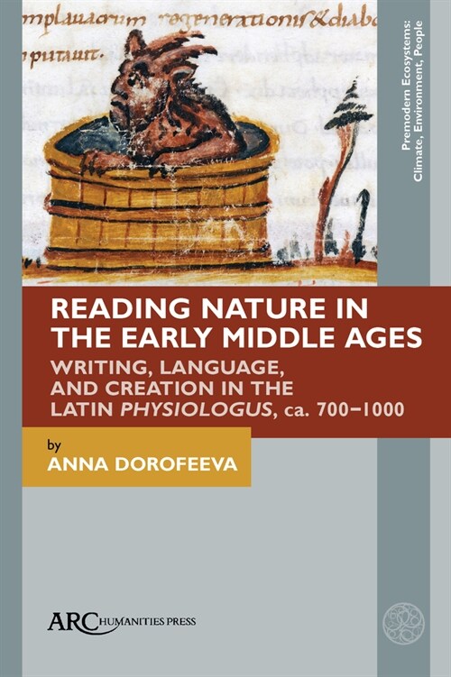 Reading Nature in the Early Middle Ages : Writing, Language, and Creation in the Latin Physiologus, ca. 700–1000 (Hardcover, New ed)