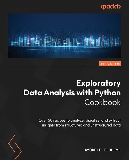 Exploratory Data Analysis with Python Cookbook: Over 50 recipes to analyze, visualize, and extract insights from structured and unstructured data (Paperback)