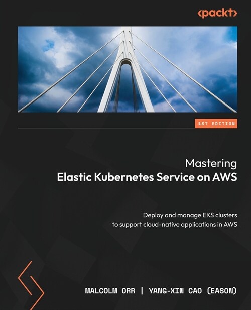 Mastering Elastic Kubernetes Service on AWS: Deploy and manage EKS clusters to support cloud-native applications in AWS (Paperback)