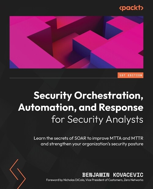 Security Orchestration, Automation, and Response for Security Analysts: Learn the secrets of SOAR to improve MTTA and MTTR and strengthen your organiz (Paperback)