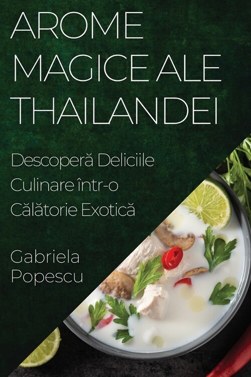 Arome Magice ale Thailandei: Descoperă Deliciile Culinare ?tr-o Călătorie Exotică (Paperback)