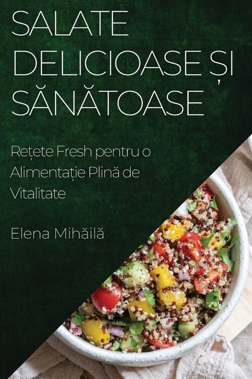 Salate Delicioase și Sănătoase: Rețete Fresh pentru o Alimentație Plină de Vitalitate (Paperback)