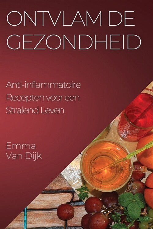 Ontvlam de Gezondheid: Anti-inflammatoire Recepten voor een Stralend Leven (Paperback)