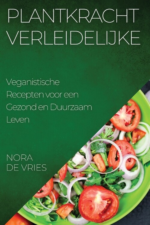 Plantkracht Verleidelijke: Veganistische Recepten voor een Gezond en Duurzaam Leven (Paperback)
