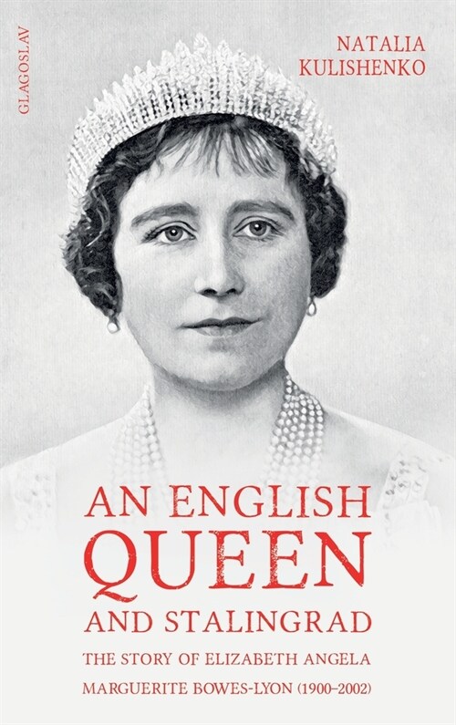 An English Queen and Stalingrad: The Story of Elizabeth Angela Marguerite Bowes-Lyon (1900-2002) (Hardcover)