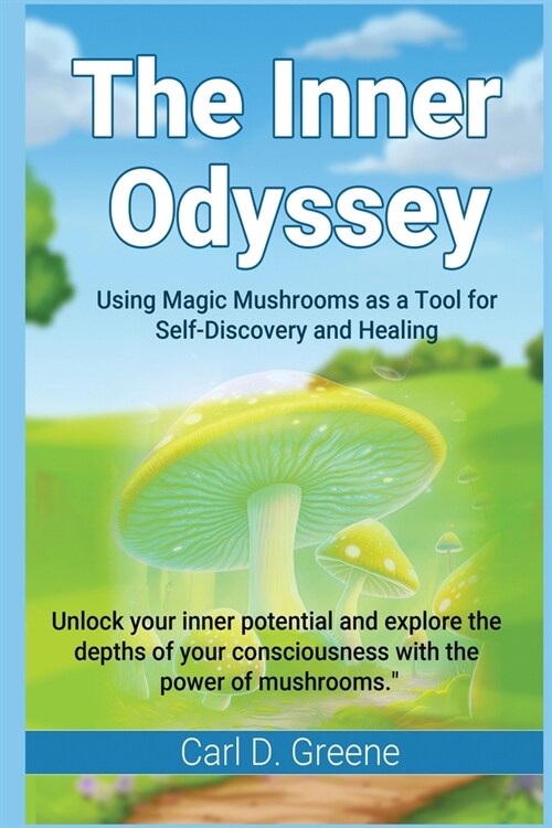 The Inner Odyssey: Using Magic Mushrooms as a Tool for Self-Discovery and Healing (Paperback)