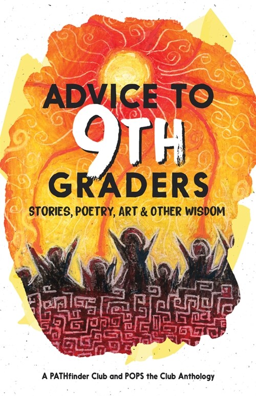 Advice to 9th Graders: Stories, Poetry, Art & Other Wisdom (Paperback)