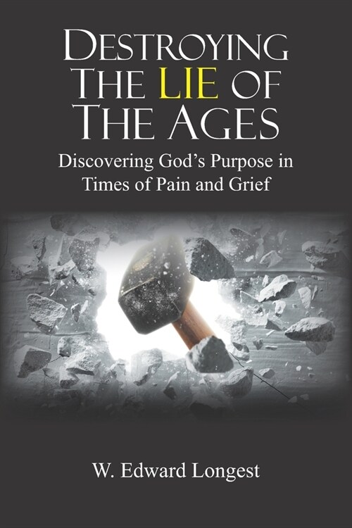 Destroying the Lie of the Ages: Discovering Gods Purpose in Time of Pain and Grief (Paperback)