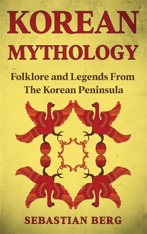 Korean Mythology: Folklore and Legends from the Korean Peninsula (Hardcover)